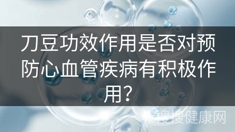 刀豆功效作用是否对预防心血管疾病有积极作用？