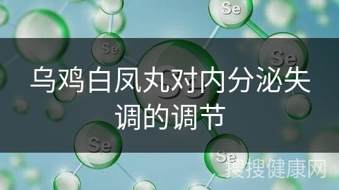 乌鸡白凤丸对内分泌失调的调节