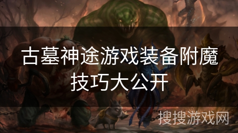 古墓神途游戏装备附魔技巧大公开