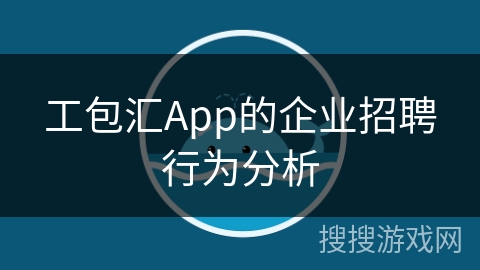 工包汇App的企业招聘行为分析