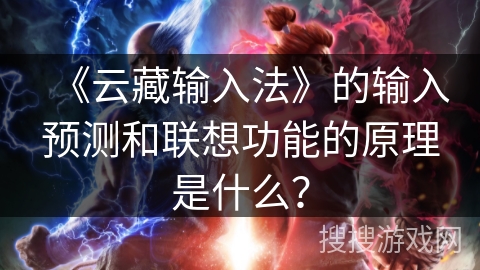 《云藏输入法》的输入预测和联想功能的原理是什么？