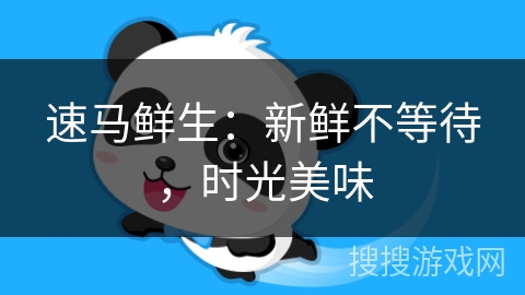 速马鲜生：新鲜不等待，时光美味