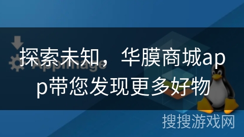 探索未知,华膜商城app带您发现更多好物 探索未知,华膜商城app带您发现更多好物