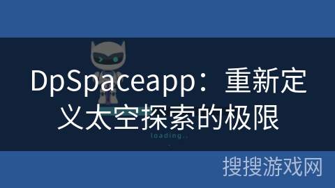 DpSpaceapp:重新定义太空探索的极限 DpSpaceapp:重新定义太空探索的极限