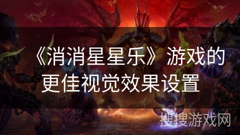 《消消星星乐》游戏的更佳视觉效果设置