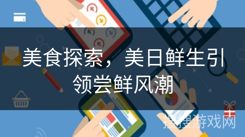 美食探索，美日鲜生引领尝鲜风潮
