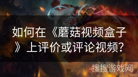 如何在《蘑菇视频盒子》上评价或评论视频？