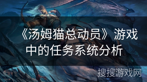 《汤姆猫总动员》游戏中的任务系统分析 《汤姆猫总动员》游戏中的任务系统分析