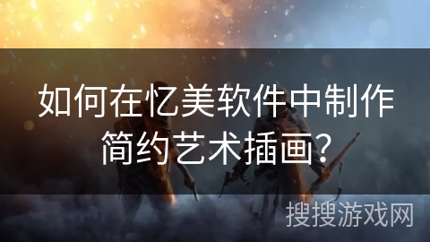 如何在忆美软件中制作简约艺术插画？