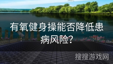 有氧健身操能否降低患病风险？