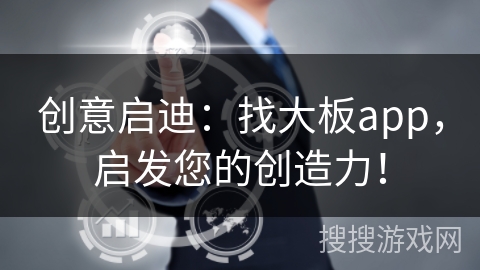 创意启迪:找大板app,启发您的创造力! 创意启迪:找大板app,启发您的创造力!