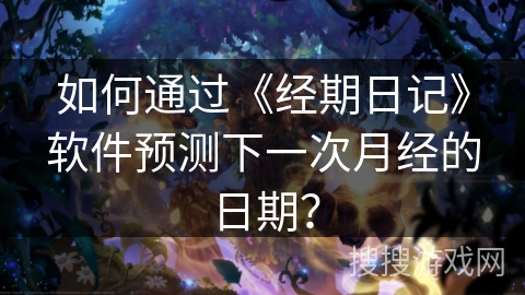 如何通过《经期日记》软件预测下一次月经的日期？