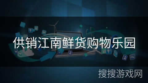 供销江南鲜货购物乐园 供销江南鲜货购物乐园