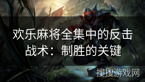 欢乐麻将全集中的反击战术：制胜的关键