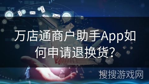 万店通商户助手App如何申请退换货? 万店通商户助手App如何申请退换货?