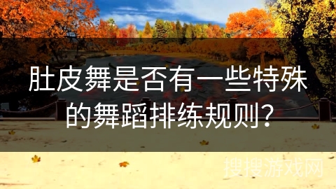 肚皮舞是否有一些特殊的舞蹈排练规则？