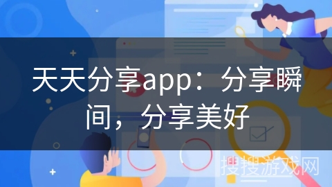 天天分享app:分享瞬间,分享美好 天天分享app:分享瞬间,分享美好
