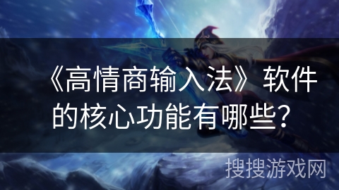 《高情商输入法》软件的核心功能有哪些？