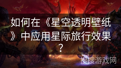 如何在《星空透明壁纸》中应用星际旅行效果？