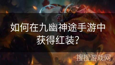 如何在九幽神途手游中获得红装？