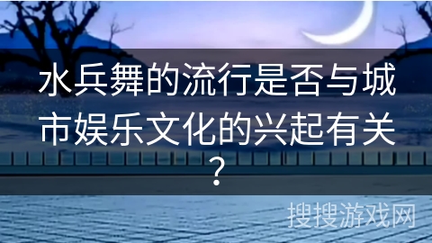 水兵舞的流行是否与城市娱乐文化的兴起有关？