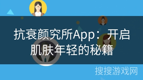 抗衰颜究所App:开启肌肤年轻的秘籍 抗衰颜究所App:开启肌肤年轻的秘籍