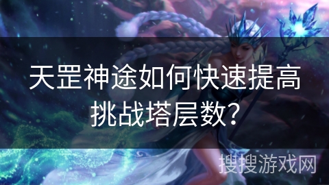 天罡神途如何快速提高挑战塔层数？