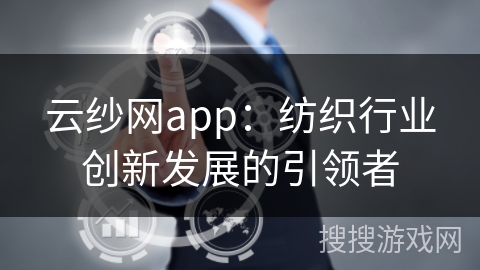 云纱网app：纺织行业创新发展的引领者