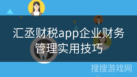 汇丞财税app企业财务管理实用技巧 汇丞财税app企业财务管理实用技巧