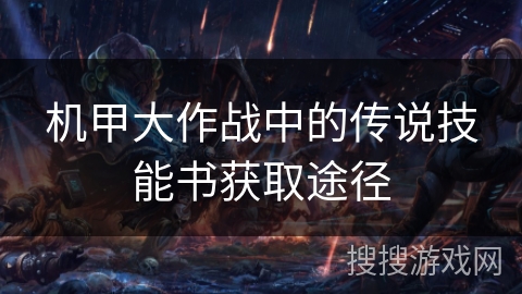 机甲大作战中的传说技能书获取途径 机甲大作战中的传说技能书获取途径