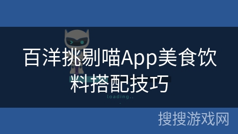 百洋挑剔喵App美食饮料搭配技巧