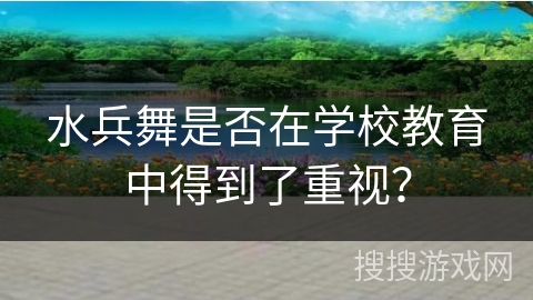 水兵舞是否在学校教育中得到了重视？