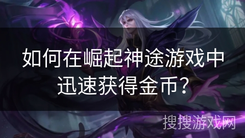 如何在崛起神途游戏中迅速获得金币？