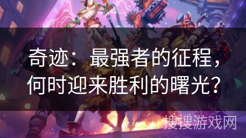 奇迹：最强者的征程，何时迎来胜利的曙光？
