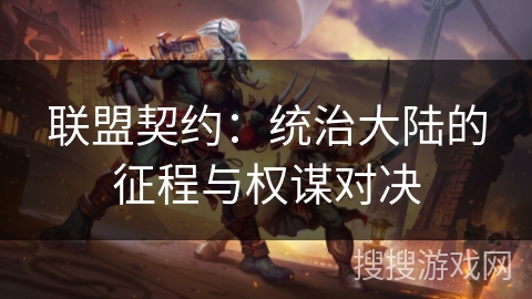 联盟契约:统治大陆的征程与权谋对决 联盟契约:统治大陆的征程与权谋对决