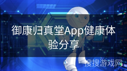 御康归真堂App健康体验分享 御康归真堂App健康体验分享