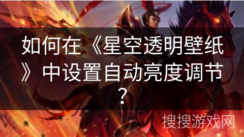 如何在《星空透明壁纸》中设置自动亮度调节? 如何在《星空透明壁纸》中设置自动亮度调节?
