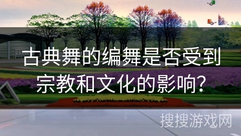 古典舞的编舞是否受到宗教和文化的影响？