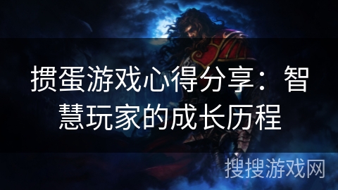 掼蛋游戏心得分享:智慧玩家的成长历程 掼蛋游戏心得分享:智慧玩家的成长历程