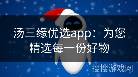 汤三缘优选app：为您精选每一份好物