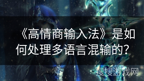《高情商输入法》是如何处理多语言混输的? 《高情商输入法》是如何处理多语言混输的?
