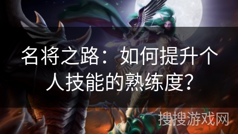 名将之路:如何提升个人技能的熟练度? 名将之路:如何提升个人技能的熟练度?