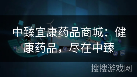 中臻宜康药品商城:健康药品,尽在中臻 中臻宜康药品商城:健康药品,尽在中臻