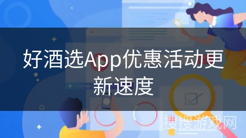 好酒选App优惠活动更新速度 好酒选App优惠活动更新速度