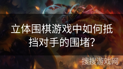立体围棋游戏中如何抵挡对手的围堵？