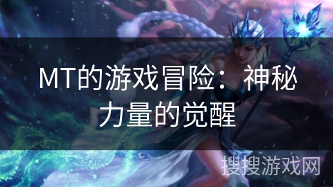 MT的游戏冒险：神秘力量的觉醒