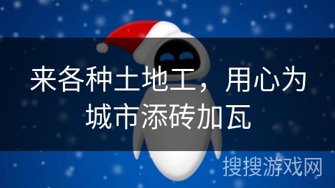 来各种土地工,用心为城市添砖加瓦 来各种土地工,用心为城市添砖加瓦