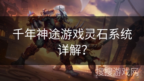 千年神途游戏灵石系统详解? 千年神途游戏灵石系统详解?