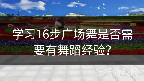 学习16步广场舞是否需要有舞蹈经验？