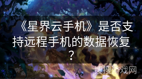 《星界云手机》是否支持远程手机的数据恢复? 《星界云手机》是否支持远程手机的数据恢复?
